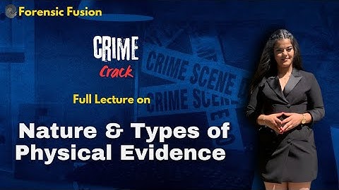 Understanding the Nature & Types of Physical Evidence Full Lecture by Yoanna Attieh #forensicfusion