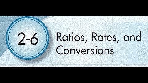 2-6 Ratios, Rates, and Conversions