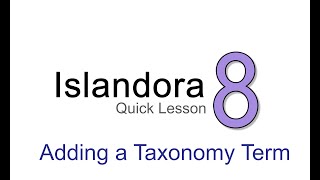 Islandora Quick Lesson: Adding a Taxonomy Term Content