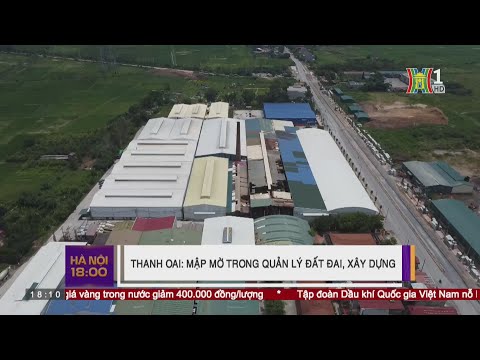 Video Thanh Oai: Mập mờ trong quản lý đất đai, xây dựng - youtube