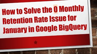 Famous How to Solve the 0 Monthly Retention Rate Issue for January in Google BigQuery Profile