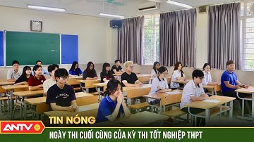 Hôm nay, sĩ tử cả nước bước vào ngày thi cuối cùng kỳ thi tốt nghiệp THPT 2025 | ANTV
