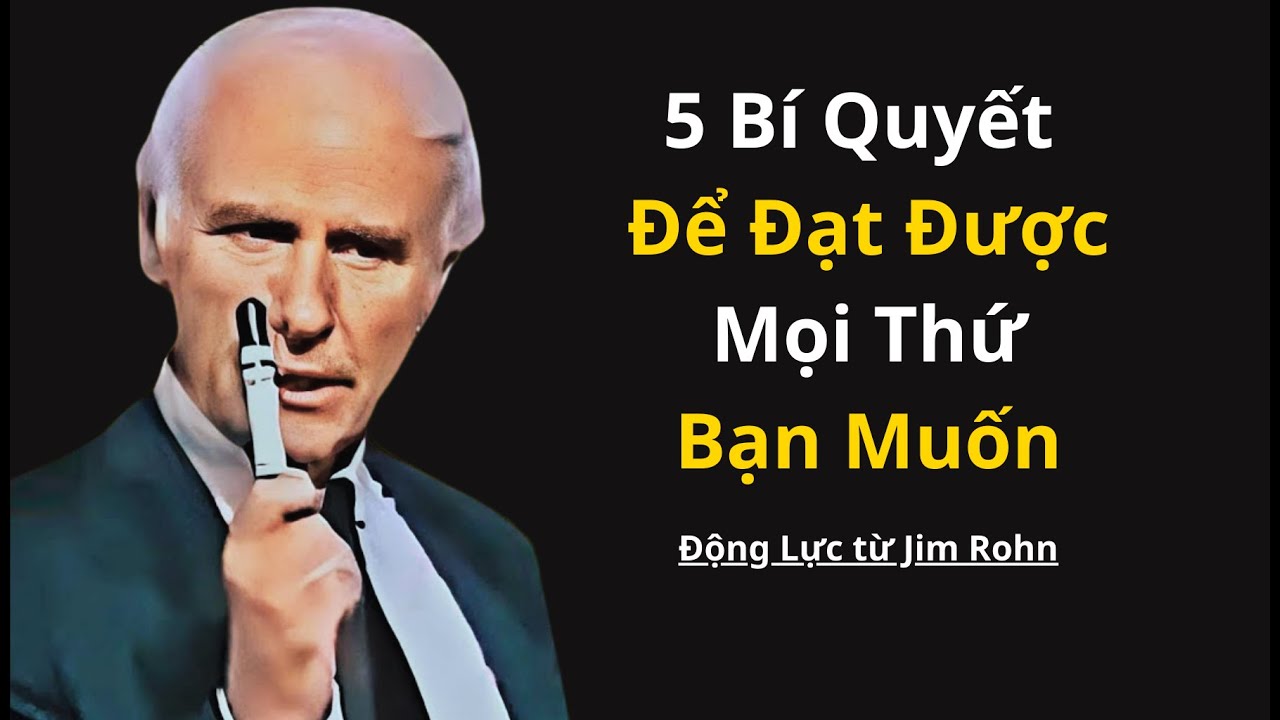 Outline Video 5 Bí quyết để đạt được mọi thứ bạn muốn trong cuộc sống | Động lực từ Jim Rohn