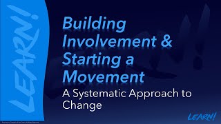 Learn! Video 7: Building Involvement & Starting a Movement: A Systematic Approach to Change