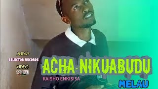 Acha Nikuabudukaisho Enkisisa Melau Official Music Video