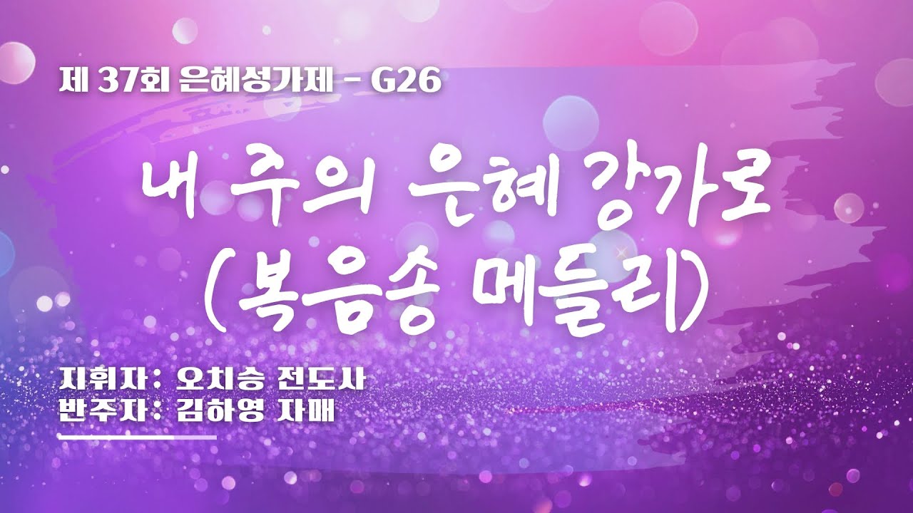 [은혜한인교회 제37회 은혜성가제] 내 주의 은혜 강가로 • G26 121425
