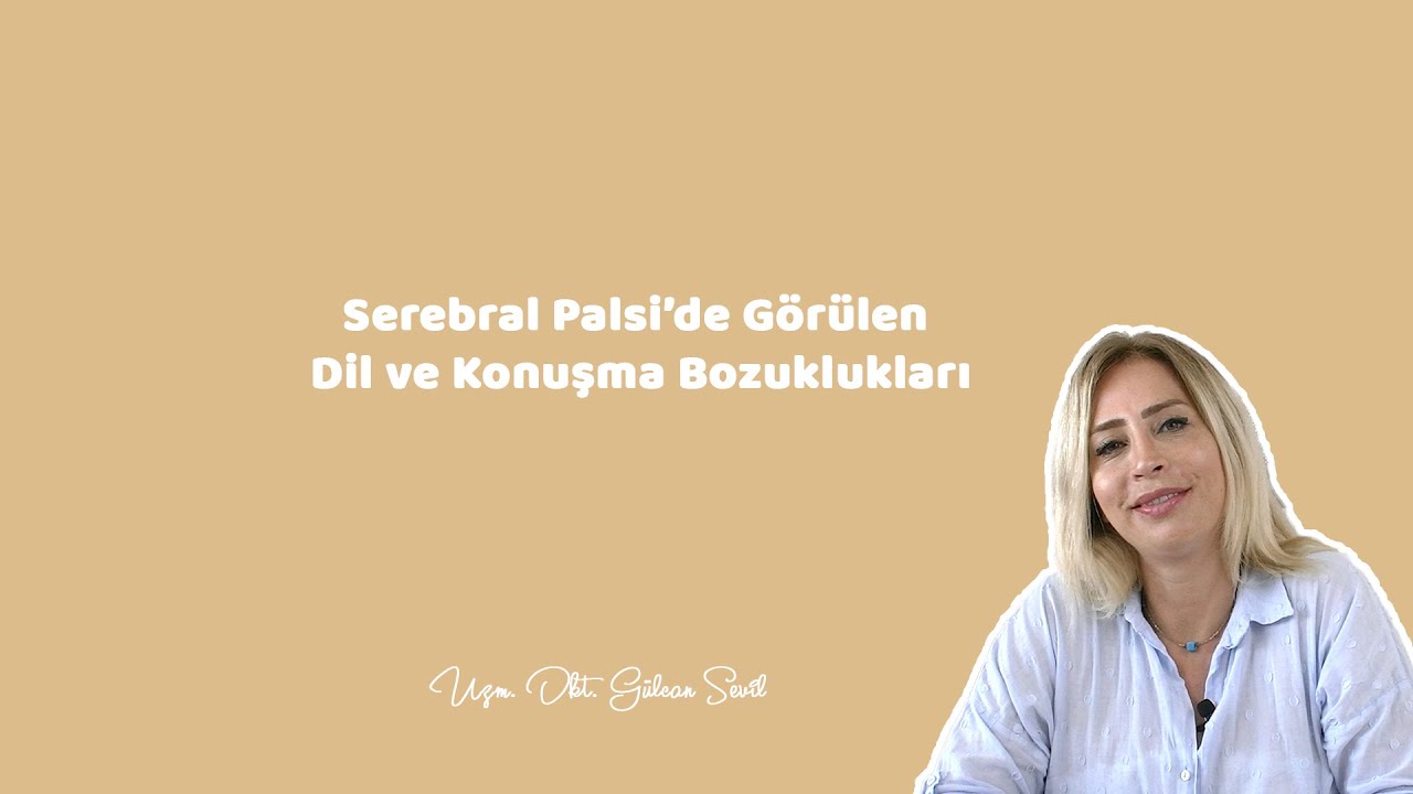 SEREBRAL PALSİ'DE GÖRÜLEN KONUŞMA BOZUKLUKLARI -  Uzm. Dkt. Gülcan Sevil