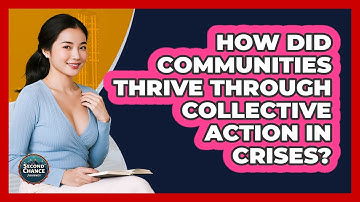 How Did Communities Thrive Through Collective Action In Crises? - Second Chance Journey