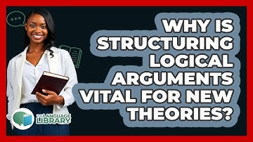 Why Is Structuring Logical Arguments Vital For New Theories? - The Language Library