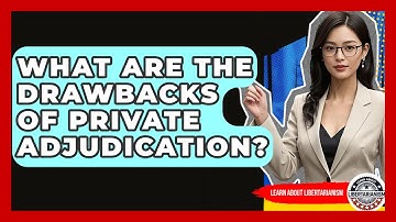 What Are The Drawbacks Of Private Adjudication? - Learn About Libertarianism