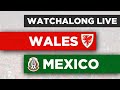 WALES VS MEXICO INTERNATIONAL FRIENDLY WATCHALONG LIVE