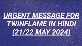 urgent message for twinflame in Hindi (21/22 may 2024)