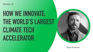 Ep 16: The World’s Largest Climate Tech Accelerator on How We Innovate