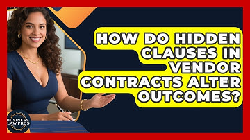 How Do Hidden Clauses In Vendor Contracts Alter Outcomes? - Business Law Pros