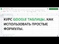 Курс Google таблицы.  Урок №4.  Как использовать простые формулы.