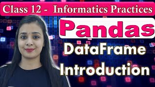 Pandas DataFrame - Introduction | Data Handling Using Pandas | CBSE Class 12 - IP