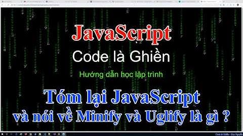 224 - JavaScript - Tóm lại JavaScript và nói về Minify và Uglify là gì ?