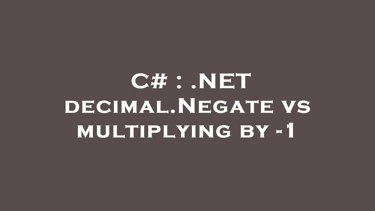 C# : .NET decimal.Negate vs multiplying by -1 - YouTube