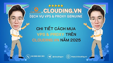Chi tiết các bước mua VPS & Proxy trên Clouding.vn | năm 2025