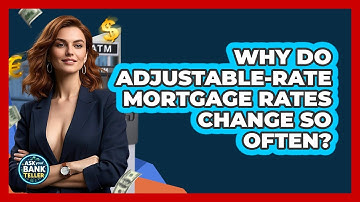 Why Do Adjustable-rate Mortgage Rates Change So Often? - Ask Your Bank Teller