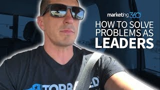 How To Solve Problems As Leaders - Leadership Tips & Training | Marketing 360