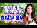 Mở Thật To LK Nhạc Bolero Trữ Tình Hay Nhất - Rumba Xưa Gây NGHIỆN Theo Thời Gian