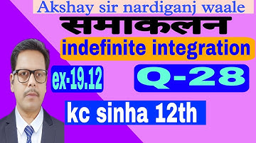 57-indefinite integration class 12th | kc sinha maths 12th | ex-19.12 | Q-28 |