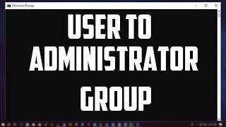 How To Add A User To Administrator Group Using CMD in Windows 10
