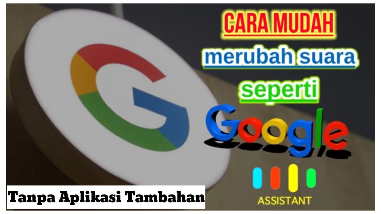 CARA MUDAH MERUBAH SUARA SEPERTI SUARA GOOGLE ASSITANT
