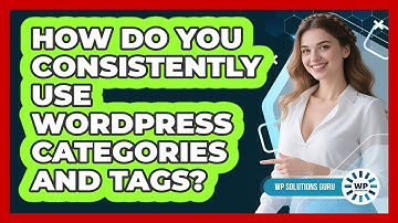 How Do You Consistently Use WordPress Categories And Tags? - WP Solutions Guru