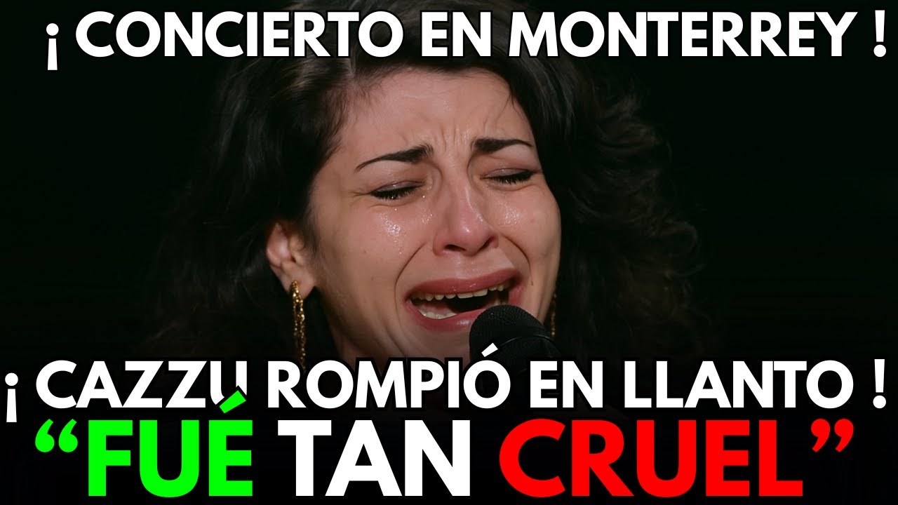 🚨¡ÚLTIMA HORA! CAZZU LLORA EN MONTERREY AL CANTAR “FUE TAN CRUEL”, SU CANCIÓN MÁS DOLOROSA 😭🎤🔥