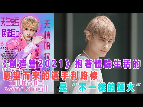 在《創造營2021》排名不降反升，利路修：求求你們別投我，我要回家!水晶娛樂