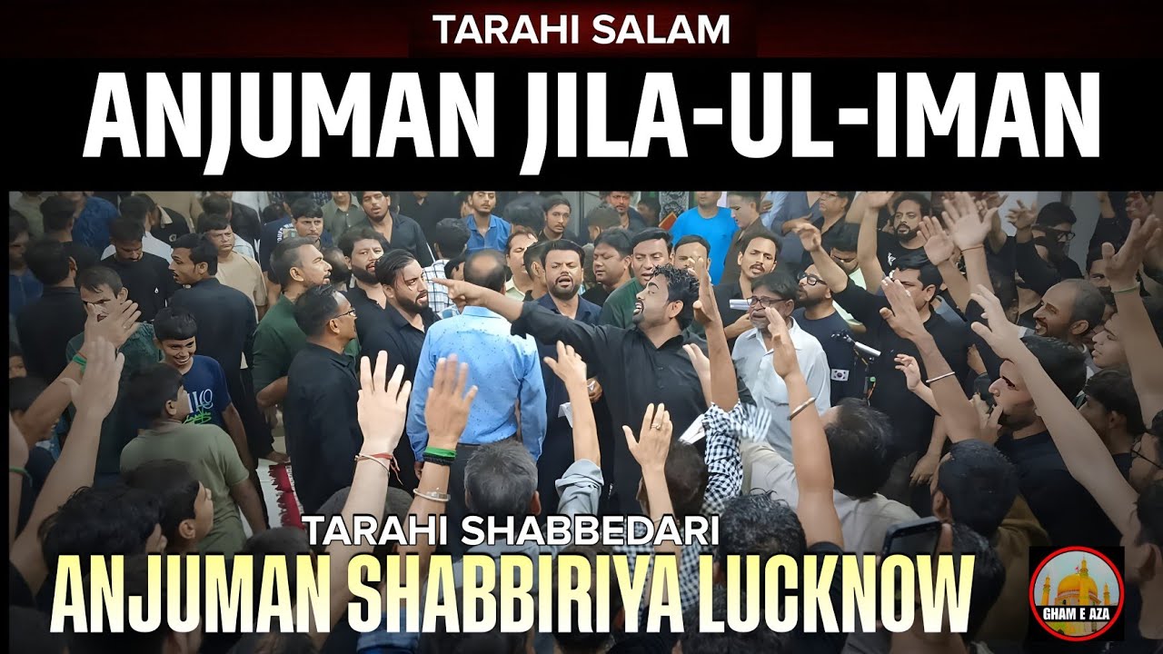 TARAHI SALAM ANJUMAN JILA-UL-IMAN SHABBEDARI ANJUMAN SHABBIRIYA LUCKNOW 2025