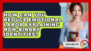 How Can You Reduce Emotional Labor Explaining Non-binary Identities? - Queer Family Life