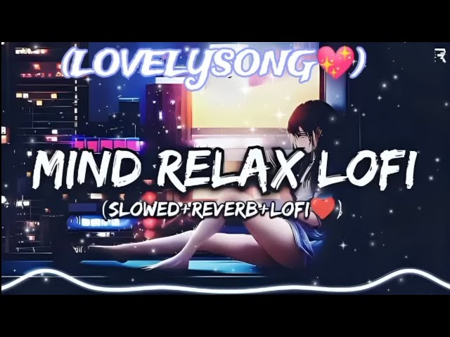 Mind Relax Lofi 🥰💗❣️❤️Lovelysong💖 (slowed+Reverb+Lofi❤️) LOVE STORY VIRAL VIDEO LO-FI SONGS 🥰 GIRLS class=