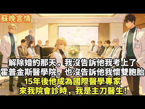 解除婚約那天，我沒告訴他我考上了霍普金斯醫學院也沒告訴他我懷了雙胞胎15年後他成為國際醫學專家來我院會診時，我是主刀醫生！#為人處世#故事頻道#情感#大女主