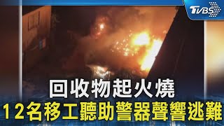 回收物起火燒 12名移工聽助警器聲響逃難 ｜TVBS新聞 @TVBSNEWS02 by TVBS選新聞 545 views 4 hours ago 1 minute, 27 seconds