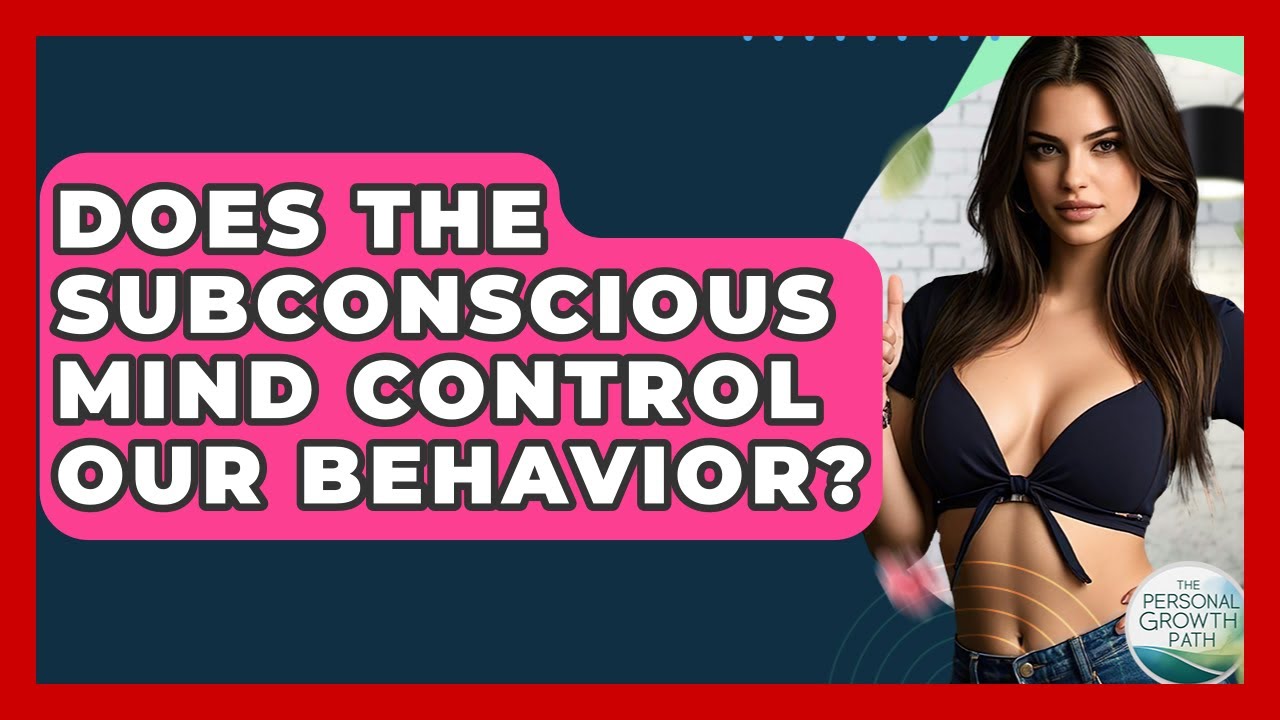 Does The Subconscious Mind Control Our Behavior? - The Personal Growth Path