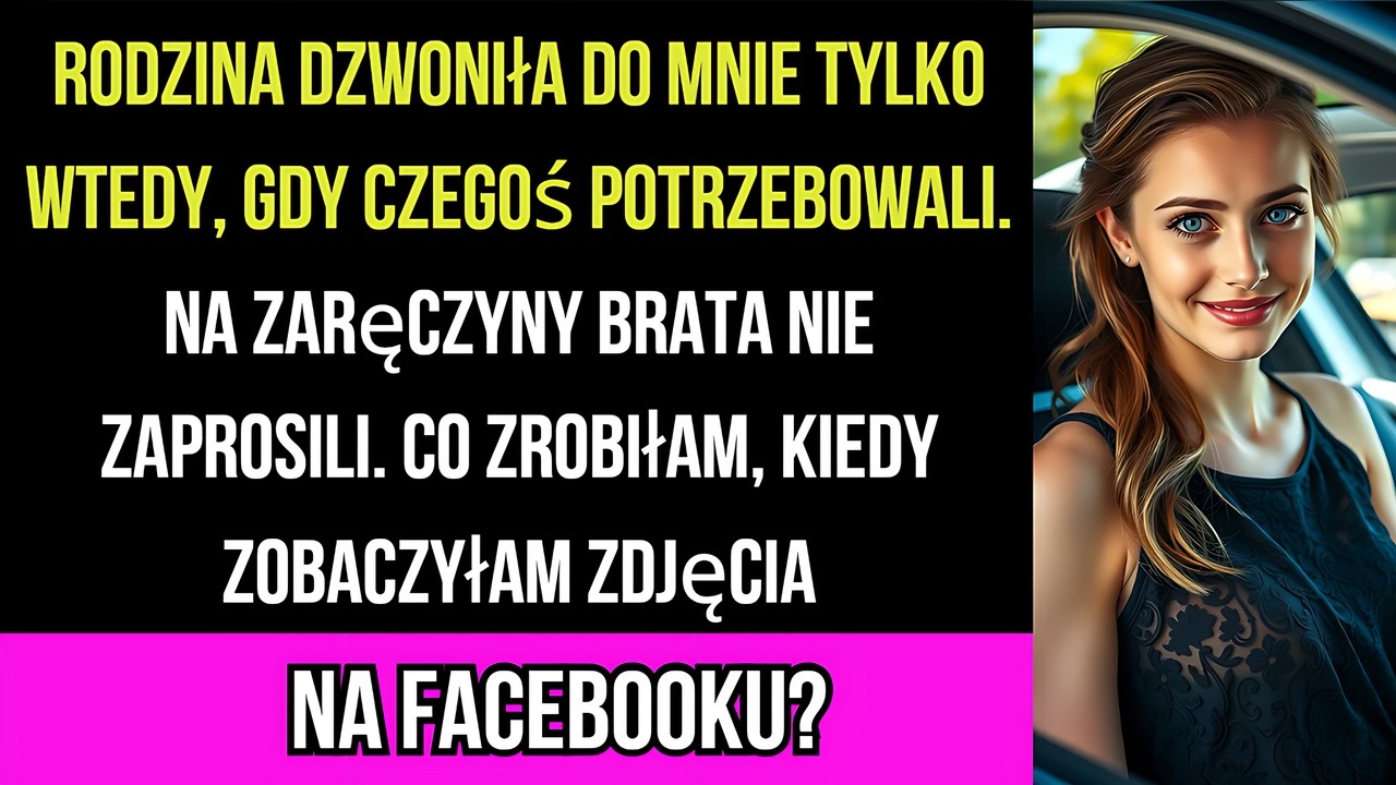 Rodzina dzwoniła do mnie tylko wtedy, gdy czegoś potrzebowali. Na zaręczyny brata nie zaprosili.