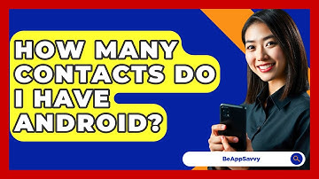 How Many Contacts Do I Have Android? - Be App Savvy