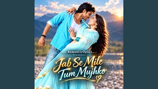 Jab Se Mile Tum Mujhko