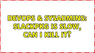 DevOps & SysAdmins: slackpkg is slow, can I kill it? Profile