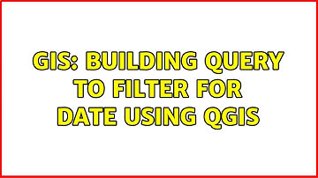 GIS: Building query to filter for date using QGIS