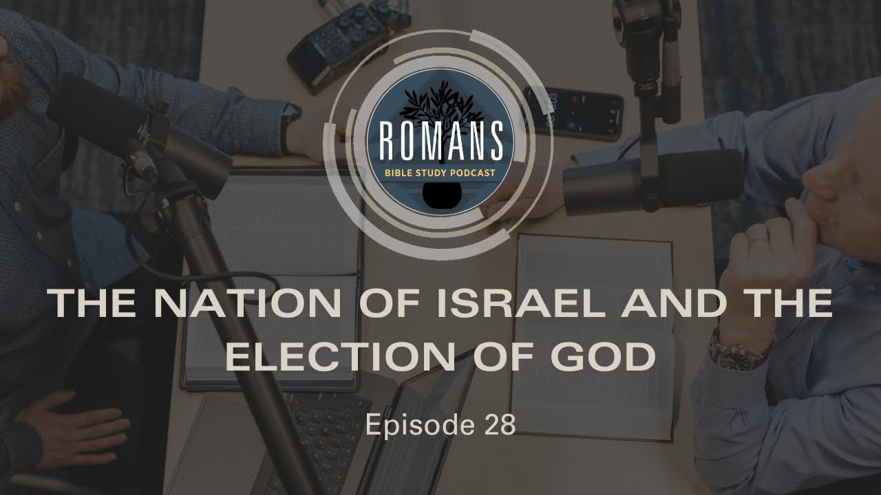 Romans Episode 28 | The Nation of Israel and the Election of God (Romans 