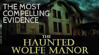 Haunted Wolfe Manor - The Most Compelling Evidence