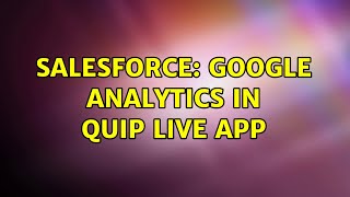 Salesforce: Google analytics in Quip live app (2 Solutions!!)