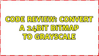 Code Review: Convert a 24bit bitmap to grayscale (2 Solutions!!)