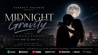 MIDNIGHT GRAVITY - FADEOUSG07 || YOU ARE MY MIDNIGHT GRAVITY