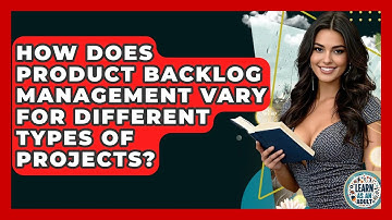 How Does Product Backlog Management Vary For Different Types Of Projects? - Learn As An Adult