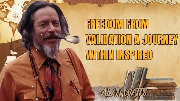Alan Watts Lecture -  Freedom from Validation A Journey Within Inspired